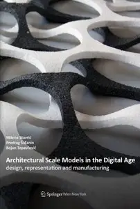 Architectural Scale Models in the Digital Age: Design, Representation and Manufacturing 