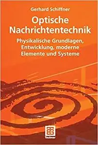 Optische Nachrichtentechnik: Physikalische Grundlagen, Entwicklung, moderne Elemente und Systeme