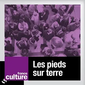 Podcasts France Culture, "Les pieds sur terre" - Intégrale 2013
