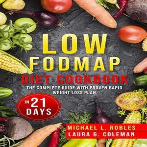 Low Fodmap Diet Cookbook: The Complete guide with Proven Rapid Weight Loss Plan in 21 Days [Audiobook]