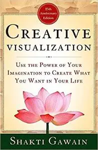 Creative Visualization: Use the Power of Your Imagination to Create What You Want in Your Life Ed 25