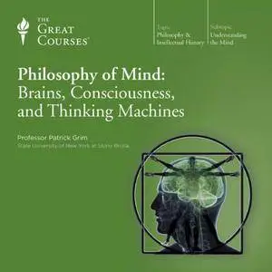 Philosophy of Mind: Brains, Consciousness, and Thinking Machines [TTC Audio] {Repost}