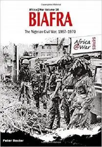 Biafra: The Nigerian Civil War 1967-1970 (Africa@War)