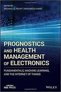 Prognostics and Health Management of Electronics: Fundamentals, Machine Learning, and the Internet of Things, 2nd Edition