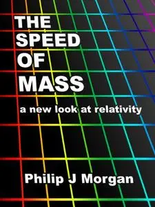 The Speed of Mass - A new look at relativity