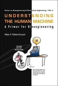 Understanding The Human Machine: A Primer For Bioengineering (Series on Bioengineering & Biomedical Engineering)