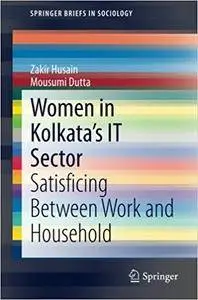 Women in Kolkata's IT Sector: Satisficing Between Work and Household (SpringerBriefs in Sociology)