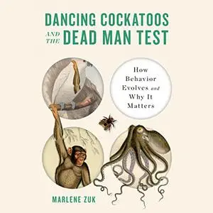 Dancing Cockatoos and the Dead Man Test: How Behavior Evolves and Why It Matters [Audiobook]