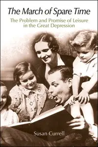 The March of Spare Time: The Problem and Promise of Leisure in the Great Depression by Susan Currell