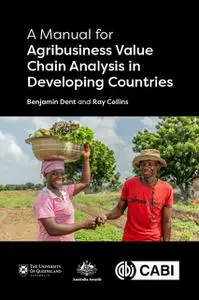 «A Manual for Agribusiness Value Chain Analysis in Developing Countries» by Benjamin Dent, Ray Collins