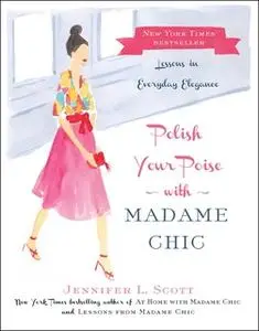 «Polish Your Poise with Madame Chic: Lessons in Everyday Elegance» by Jennifer L. Scott