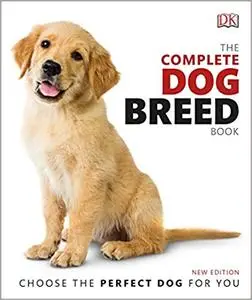The Complete Dog Breed Book: Choose the Perfect Dog for You, New Edition