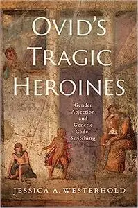 Ovid's Tragic Heroines: Gender Abjection and Generic Code-Switching