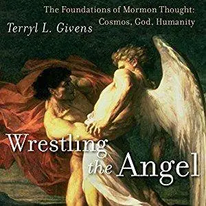 Wrestling the Angel: The Foundations of Mormon Thought: Cosmos, God, Humanity [Audiobook]