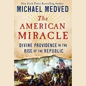 The American Miracle: Divine Providence in the Rise of the Republic [Audiobook] (Repost)