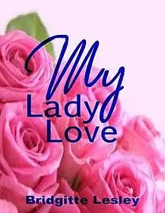 «My Lady Love» by Bridgitte Lesley
