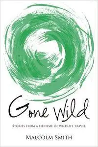 Gone Wild: Stories from a Lifetime of Wildlife Travel