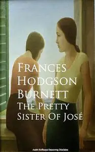 «The Pretty Sister Of Jose» by Frances Hodgson Burnett Hodgson Burnett