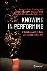 Knowing in Performing: Artistic Research in Music and the Performing Arts
