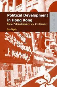 Political Development in Hong Kong: State, Political Society, and Civil Society
