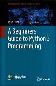 A Beginners Guide to Python 3 Programming