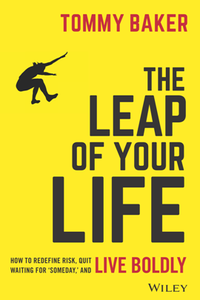 The Leap of Your Life : How to Redefine Risk, Quit Waiting for 'Someday,' and Live Boldly