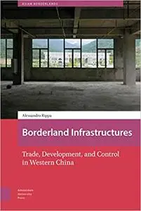 Borderland Infrastructures: Trade, Development, and Control in Western China