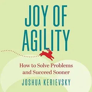 Joy of Agility: How to Solve Problems and Succeed Sooner [Audiobook]