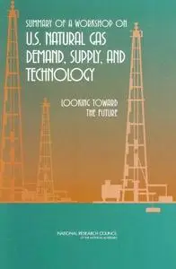 Summary of a Workshop on U.S. Natural Gas Demand, Supply, and Technology: Looking Toward the Future