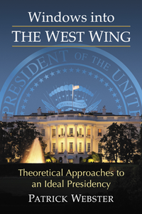 Windows Into The West Wing : Theoretical Approaches to an Ideal Presidency