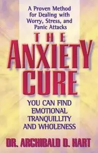 The Anxiety Cure: A Proven Method for Dealing With Worry, Stress, and Panic Attacks (repost)