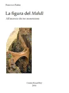 Francesco Furlan - La figura del Mahdī. All'incrocio dei tre monoteismi