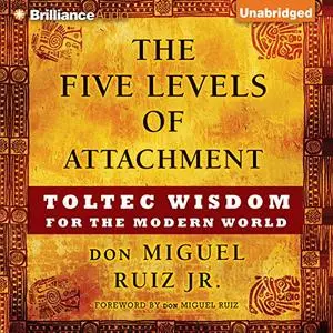 The Five Levels of Attachment: Toltec Wisdom for the Modern World [Audiobook]