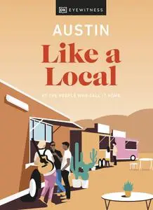 Austin Like a Local: By the People Who Call It Home (DK Travel Guide)