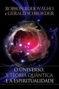 «O universo, a teoria quântica e a espiritualidade» by Robson Rodovalho