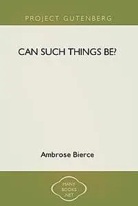 «Can Such Things Be?» by Ambrose Bierce