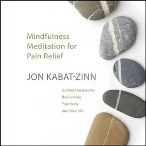 Mindfulness Meditation for Pain Relief: Guided Practices for Reclaiming Your Body and Your Life (Audiobook)