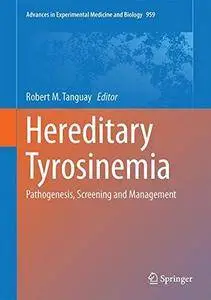 Hereditary Tyrosinemia: Pathogenesis, Screening and Management (Advances in Experimental Medicine and Biology)