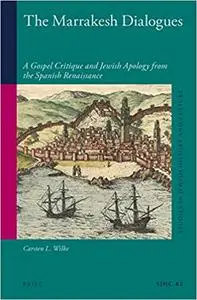 The Marrakesh Dialogues: A Gospel Critique and Jewish Apology from the Spanish Renaissance