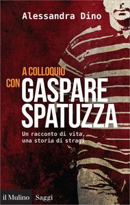 A colloquio con Gaspare Spatuzza. Un racconto di vita, una storia di stragi - Alessandra Dino