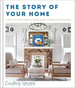 The Story of Your Home: A Room-by-Room Guide to Designing with Purpose and Personality