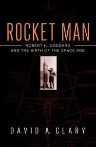 Rocket Man: Robert H. Goddard and the Birth of the Space Age