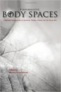 Performative Body Spaces: Corporeal Topographies in Literature, Theatre, Dance, and the Visual Arts