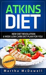 Atkins Diet: New Diet Revolution - 6 Week Low Carb Diet Plan for You + Recipes