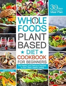 Whole Foods Plant Based Diet Cookbook for Beginners