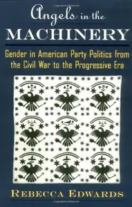 Angels in the Machinery: Gender in American Party Politics from the Civil War to the Progressive Era (repost)