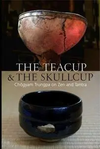 The Teacup & the Skullcup: Chogyam Trungpa on Zen and Tantra (Repost)