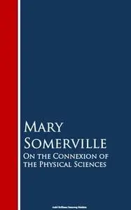 «On the Connexion of the Physical Sciences» by Mary Somerville