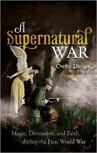 A Supernatural War: Magic, Divination, and Faith during the First World War