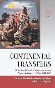 Continental Transfers: Cultural and Political Exchange among Spain, Italy and Argentina, 1914-1945